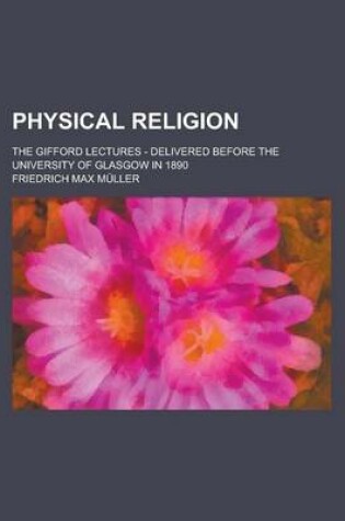 Cover of Physical Religion; The Gifford Lectures - Delivered Before the University of Glasgow in 1890