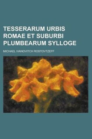 Cover of Tesserarum Urbis Romae Et Suburbi Plumbearum Sylloge