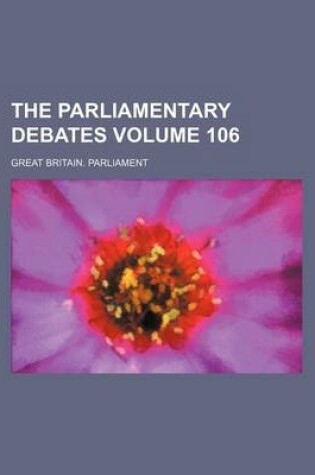 Cover of The Parliamentary Debates Volume 106