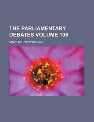 Book cover for The Parliamentary Debates Volume 106