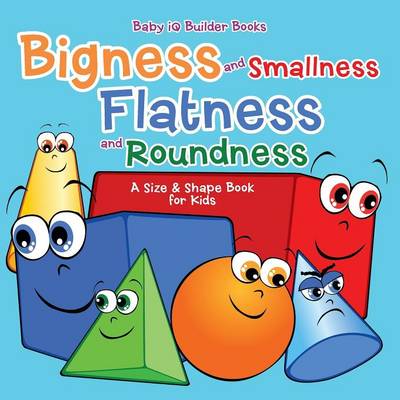 Book cover for Bigness and Smallness, Flatness and Roundness a Size & Shape Book for Kids