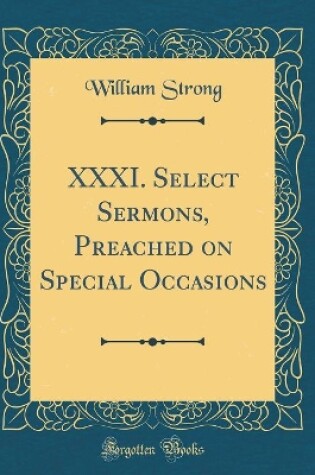 Cover of XXXI. Select Sermons, Preached on Special Occasions (Classic Reprint)