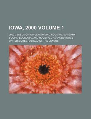 Book cover for Iowa, 2000 Volume 1; 2000 Census of Population and Housing. Summary Social, Economic, and Housing Characteristics