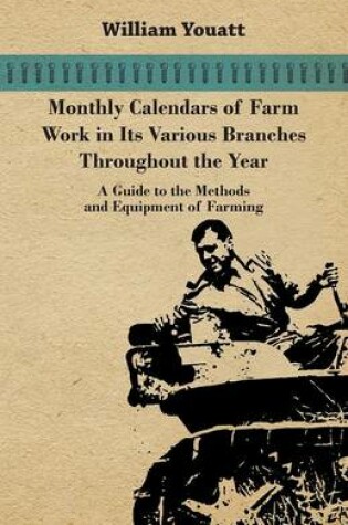 Cover of Monthly Calendars of Farm Work in Its Various Branches Throughout the Year - A Guide to the Methods and Equipment of Farming