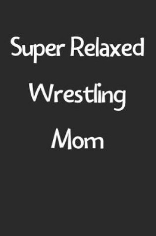 Cover of Super Relaxed Wrestling Mom