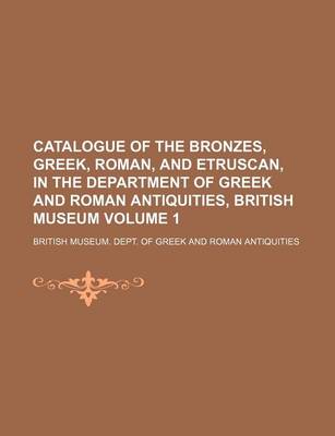 Book cover for Catalogue of the Bronzes, Greek, Roman, and Etruscan, in the Department of Greek and Roman Antiquities, British Museum Volume 1