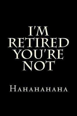 Book cover for I'm Retired You're Not Hahahahaha