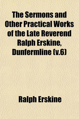 Book cover for The Sermons and Other Practical Works of the Late Reverend Ralph Erskine, Dunfermline (V.6)