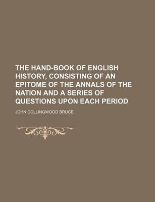 Book cover for The Hand-Book of English History, Consisting of an Epitome of the Annals of the Nation and a Series of Questions Upon Each Period