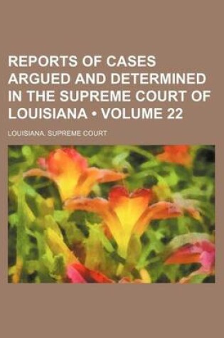 Cover of Reports of Cases Argued and Determined in the Supreme Court of Louisiana (Volume 22)