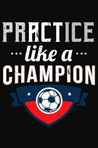 Cover of Practice Like A Champion