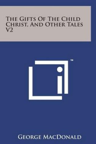 Cover of The Gifts of the Child Christ, and Other Tales V2