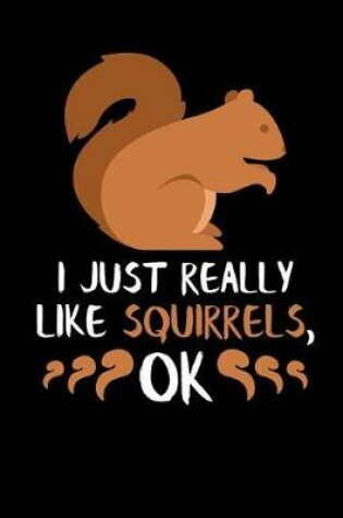 Cover of I Just Really Like Squirrels, Ok