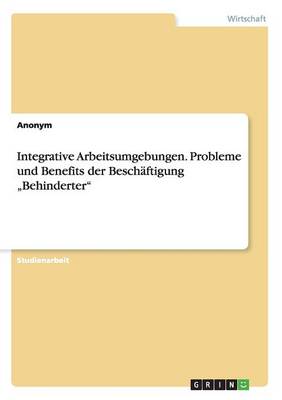 Book cover for Integrative Arbeitsumgebungen. Probleme und Benefits der Beschäftigung "Behinderter