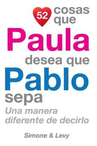 Cover of 52 Cosas Que Paula Desea Que Pablo Sepa