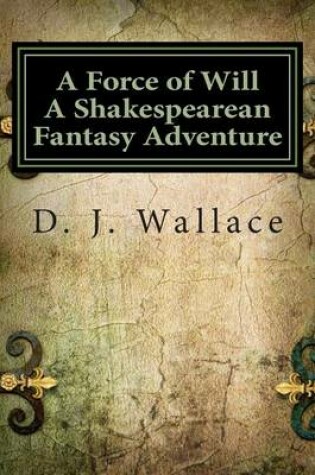 Cover of A Force of Will a Shakespearean Fantasy Adventure