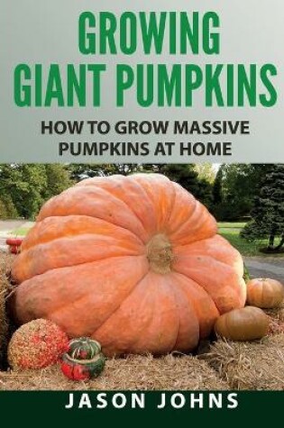 Cover of Growing Giant Pumpkins - How To Grow Massive Pumpkins At Home