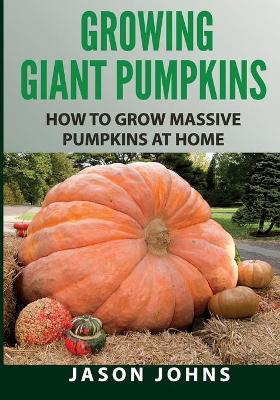Book cover for Growing Giant Pumpkins - How To Grow Massive Pumpkins At Home