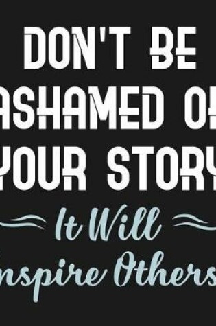 Cover of Don't Be Ashamed Of Your Story It Will Inspire Others