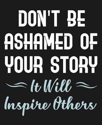 Book cover for Don't Be Ashamed Of Your Story It Will Inspire Others