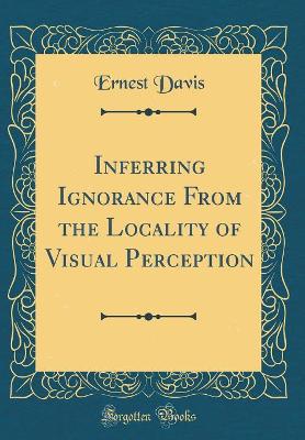 Book cover for Inferring Ignorance from the Locality of Visual Perception (Classic Reprint)