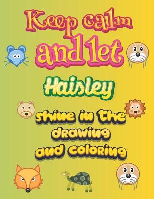 Book cover for keep calm and let Haisley shine in the drawing and coloring