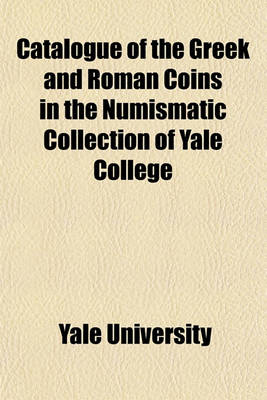 Book cover for Catalogue of the Greek and Roman Coins in the Numismatic Collection of Yale College