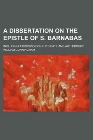 Cover of A Dissertation on the Epistle of S. Barnabas; Including a Discussion of Its Date and Authorship