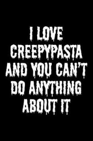 Cover of I Love Creepypasta and You Can't Do Anything about It