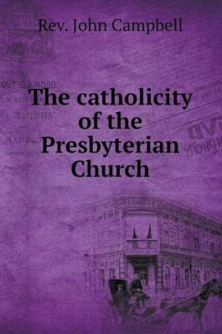 Cover of The catholicity of the Presbyterian Church