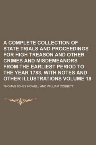 Cover of A Complete Collection of State Trials and Proceedings for High Treason and Other Crimes and Misdemeanors from the Earliest Period to the Year 1783, with Notes and Other Illustrations Volume 18