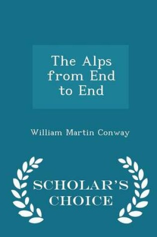 Cover of The Alps from End to End - Scholar's Choice Edition