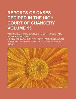 Book cover for Reports of Cases Decided in the High Court of Chancery; With Notes and References to Both English and American Decisions Volume 15