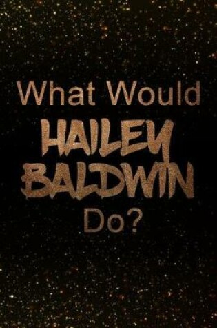 Cover of What Would Hailey Baldwin Do?