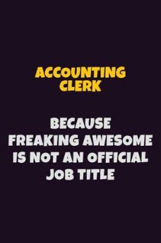 Cover of Accounting Clerk, Because Freaking Awesome Is Not An Official Job Title