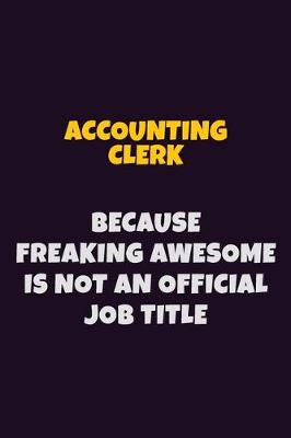 Book cover for Accounting Clerk, Because Freaking Awesome Is Not An Official Job Title