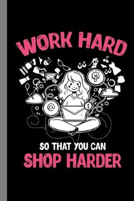 Book cover for Work Hard So That You Can Shop Harder