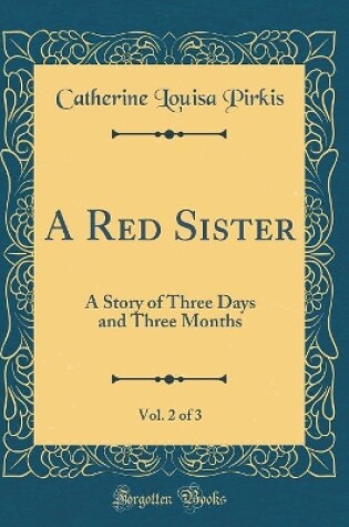 Cover of A Red Sister, Vol. 2 of 3: A Story of Three Days and Three Months (Classic Reprint)