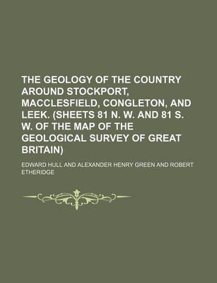 Book cover for The Geology of the Country Around Stockport, Macclesfield, Congleton, and Leek. (Sheets 81 N. W. and 81 S. W. of the Map of the Geological Survey of Great Britain)