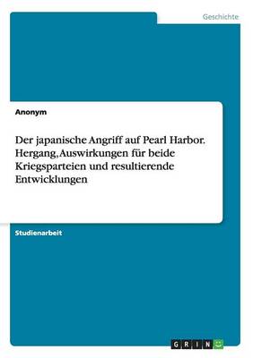 Book cover for Der japanische Angriff auf Pearl Harbor. Hergang, Auswirkungen fur beide Kriegsparteien und resultierende Entwicklungen