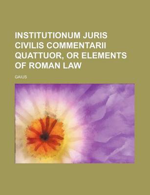 Book cover for Institutionum Juris Civilis Commentarii Quattuor, or Elements of Roman Law