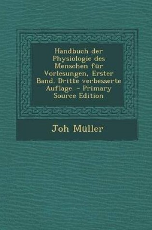 Cover of Handbuch Der Physiologie Des Menschen Fur Vorlesungen, Erster Band. Dritte Verbesserte Auflage. - Primary Source Edition