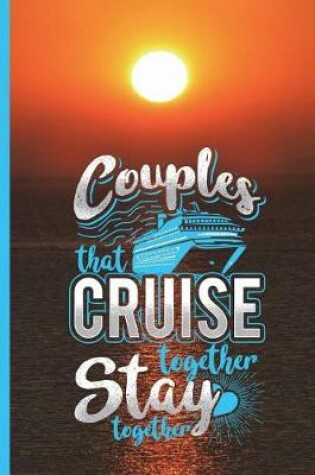 Cover of Couples That Cruise Together Stay Together Journal College Ruled Paper