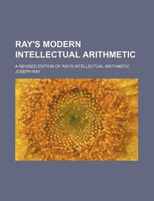 Book cover for Ray's Modern Intellectual Arithmetic; A Revised Edition of Ray's Intellectual Arithmetic