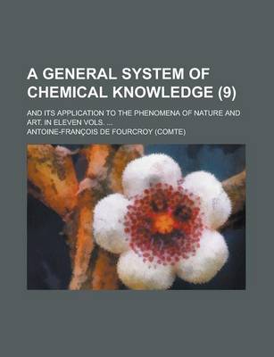 Book cover for A General System of Chemical Knowledge; And Its Application to the Phenomena of Nature and Art. in Eleven Vols. ... (9)