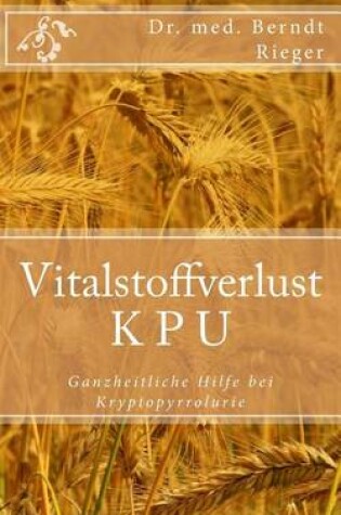 Cover of Vitalstoffverlust Kpu. Ganzheitliche Hilfe Bei Kryptopyrrolurie.