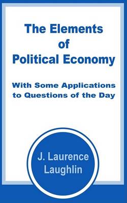 Book cover for The Elements of Political Economy with Some Applications to Questions of the Day