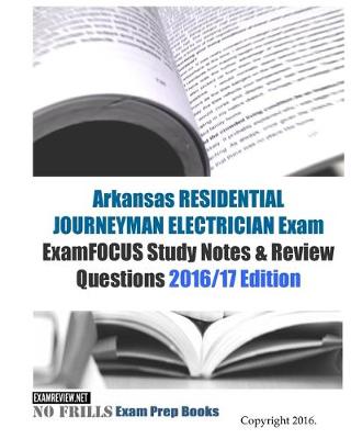 Book cover for Arkansas RESIDENTIAL JOURNEYMAN ELECTRICIAN Exam ExamFOCUS Study Notes & Review Questions 2016/17 Edition