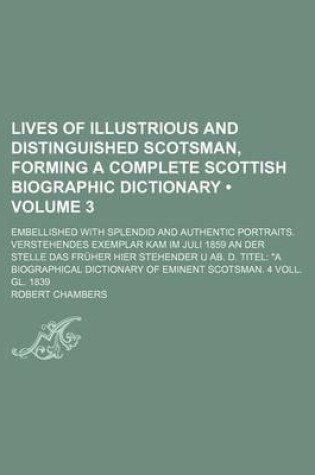 Cover of Lives of Illustrious and Distinguished Scotsman, Forming a Complete Scottish Biographic Dictionary (Volume 3); Embellished with Splendid and Authentic Portraits. Verstehendes Exemplar Kam Im Juli 1859 an Der Stelle Das Fruher Hier Stehender U AB. D. Titel