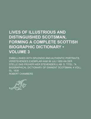 Book cover for Lives of Illustrious and Distinguished Scotsman, Forming a Complete Scottish Biographic Dictionary (Volume 3); Embellished with Splendid and Authentic Portraits. Verstehendes Exemplar Kam Im Juli 1859 an Der Stelle Das Fruher Hier Stehender U AB. D. Titel